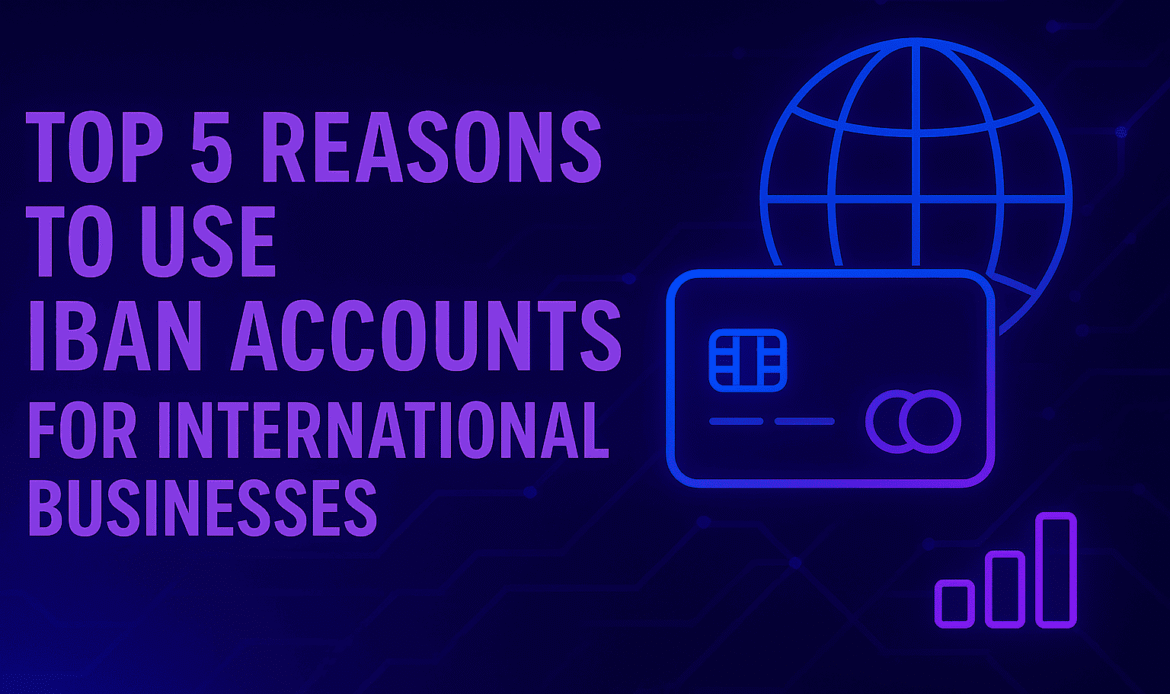 Top 5 Reasons to Use IBAN Accounts for International Businesses