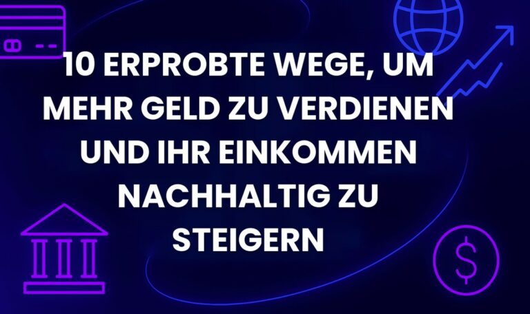 10 erprobte Wege, um mehr Geld zu verdienen und Ihr Einkommen nachhaltig zu steigern