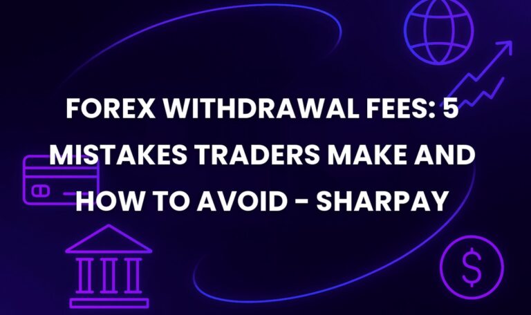 Forex Withdrawal Fees: 5 Mistakes Traders Make and How to Avoid - SharPay
