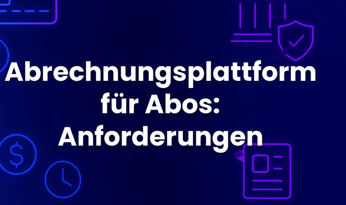 Abrechnungsplattform für Abos: Anforderungen
