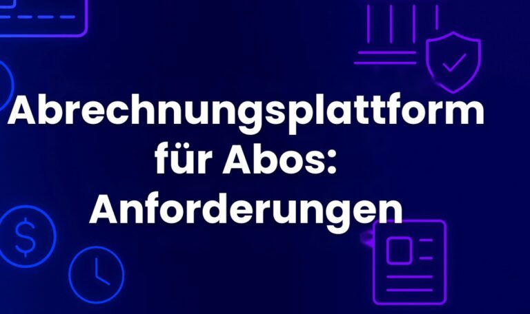 Abrechnungsplattform für Abos: Anforderungen
