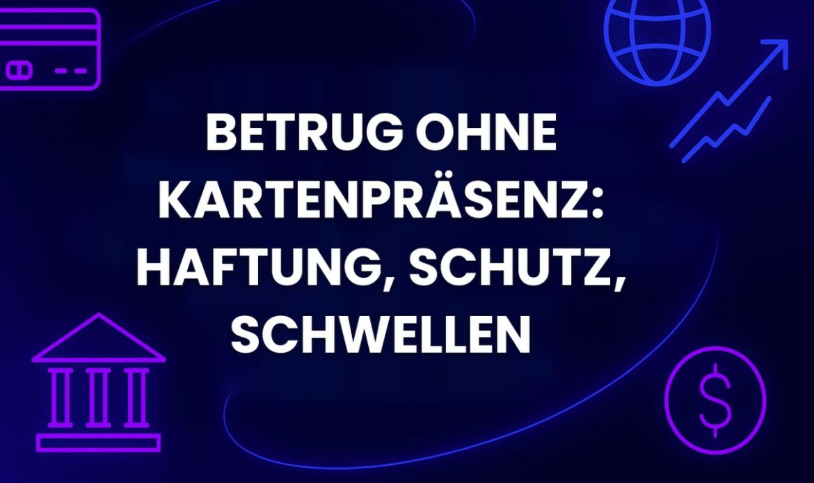 Betrug ohne Kartenpräsenz: Haftung, Schutz, Schwellen