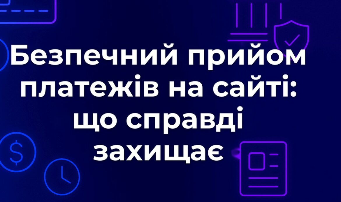 Безпечний прийом платежів на сайті: що справді захищає