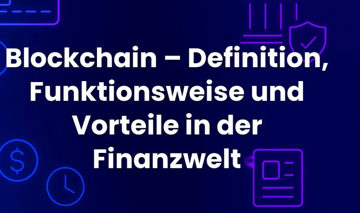 Blockchain – Definition, Funktionsweise und Vorteile in der Finanzwelt
