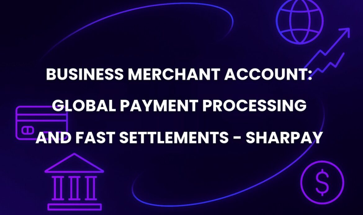 Business Merchant Account: Global Payment Processing and Fast Settlements - SharPay