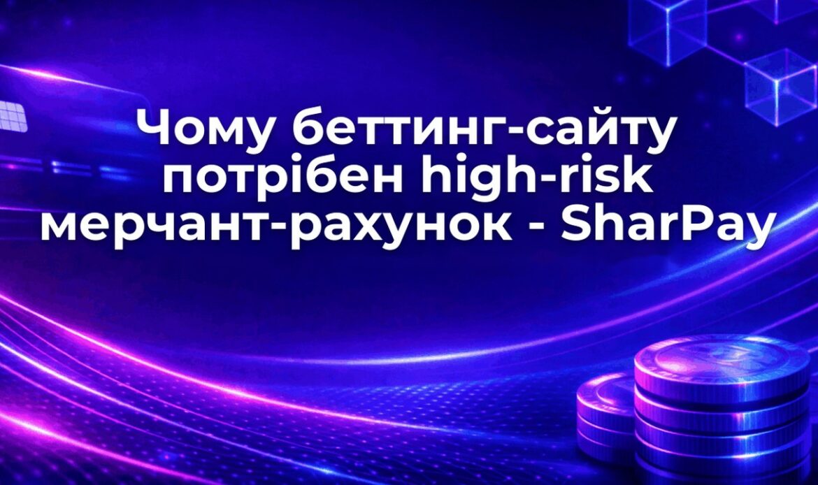 Чому беттинг-сайту потрібен high-risk мерчант-рахунок - SharPay