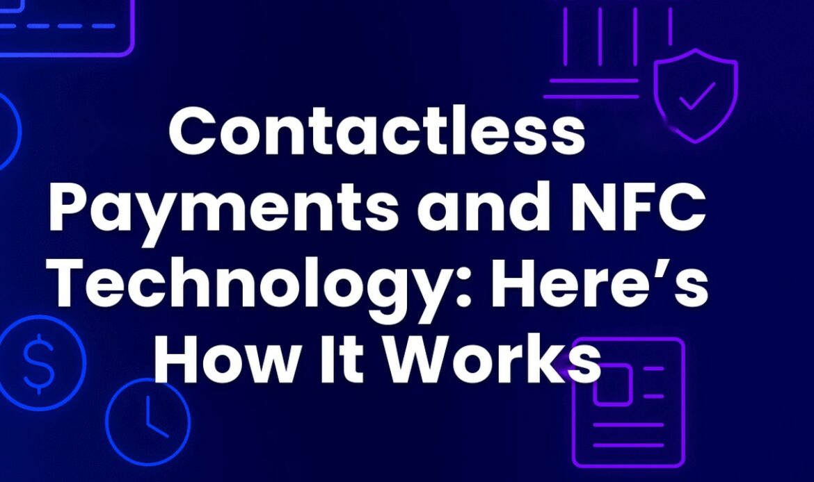 Contactless Payments and NFC Technology: Here’s How It Works