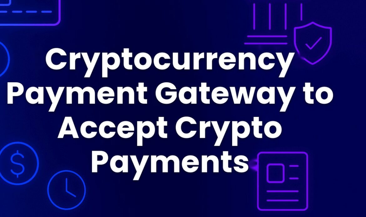Cryptocurrency Payment Gateway to Accept Crypto Payments