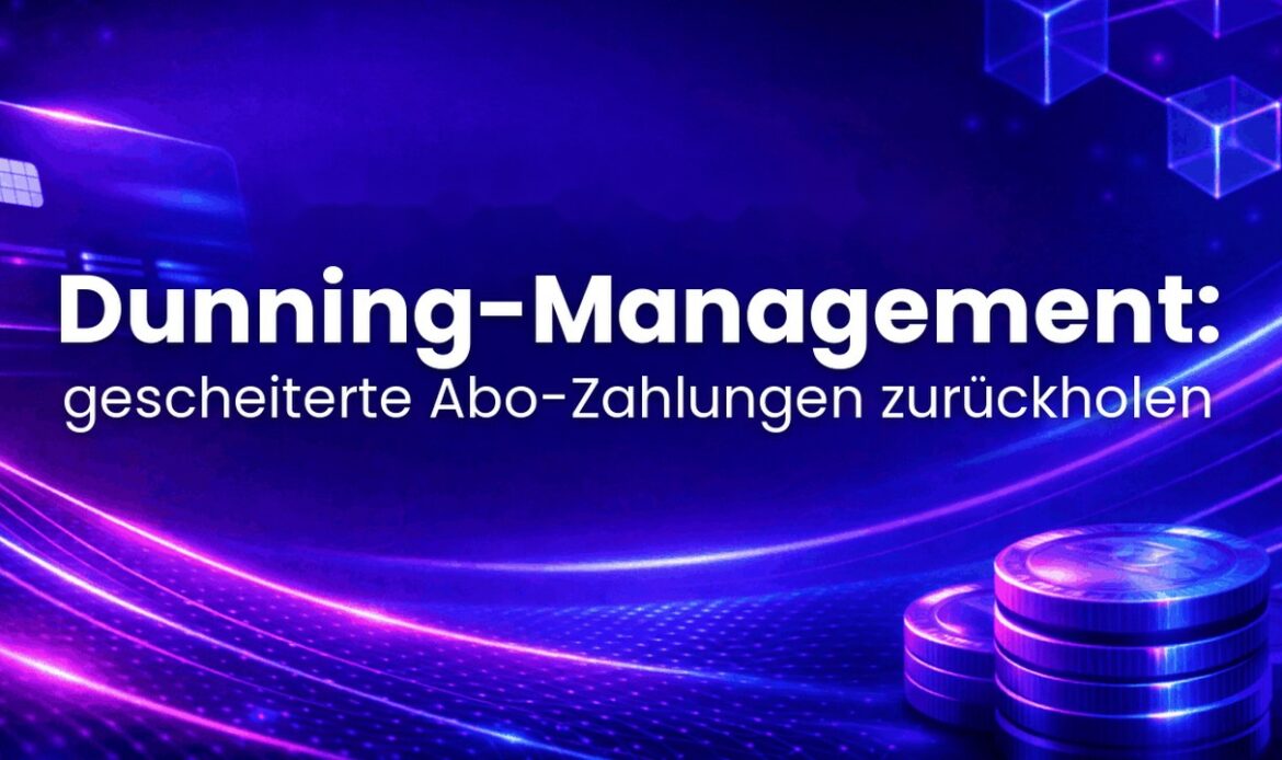 Dunning-Management: gescheiterte Abo-Zahlungen zurückholen