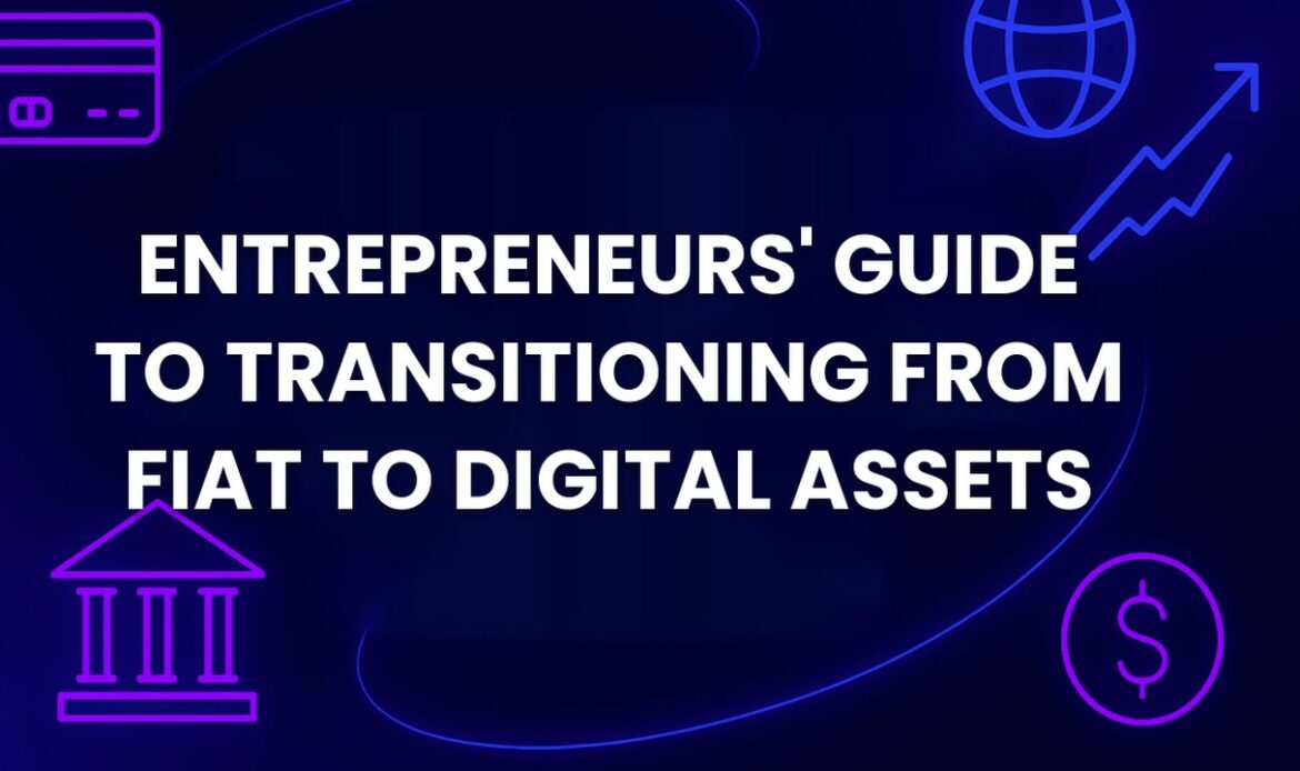 Entrepreneurs' Guide to Transitioning from Fiat to Digital Assets
