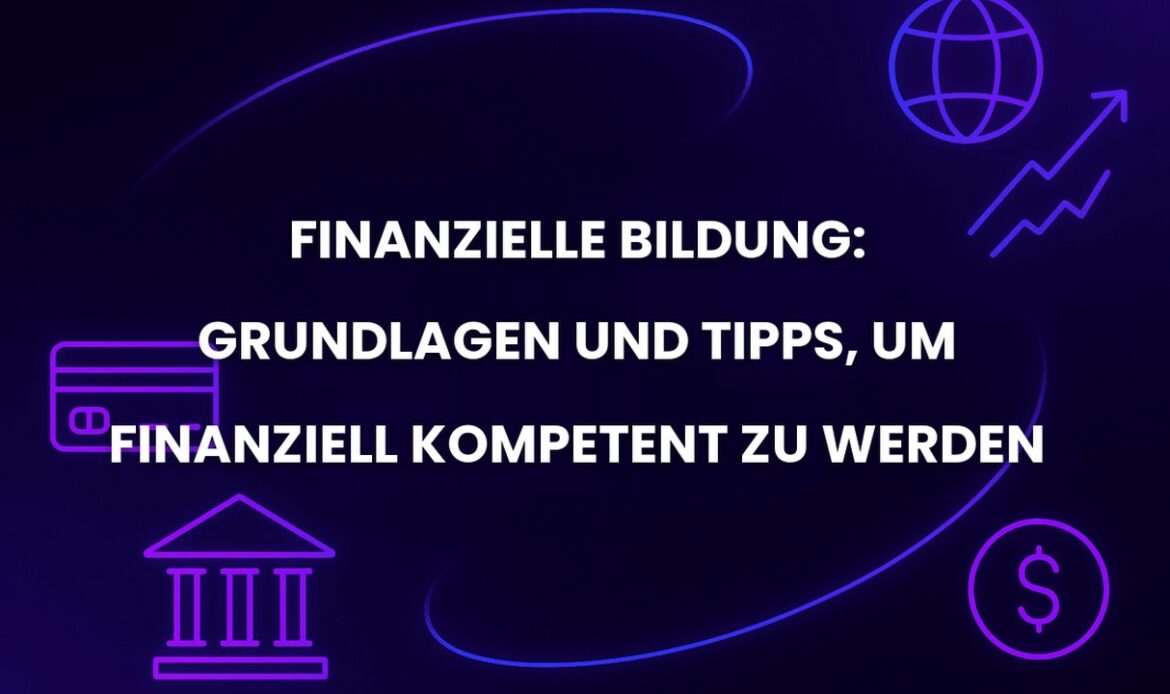 Finanzielle Bildung: Grundlagen und Tipps, um finanziell kompetent zu werden