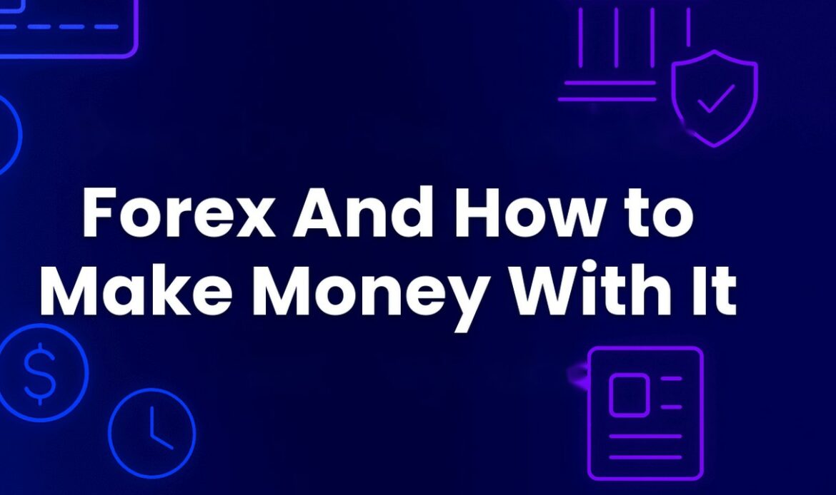 Forex And How to Make Money With It