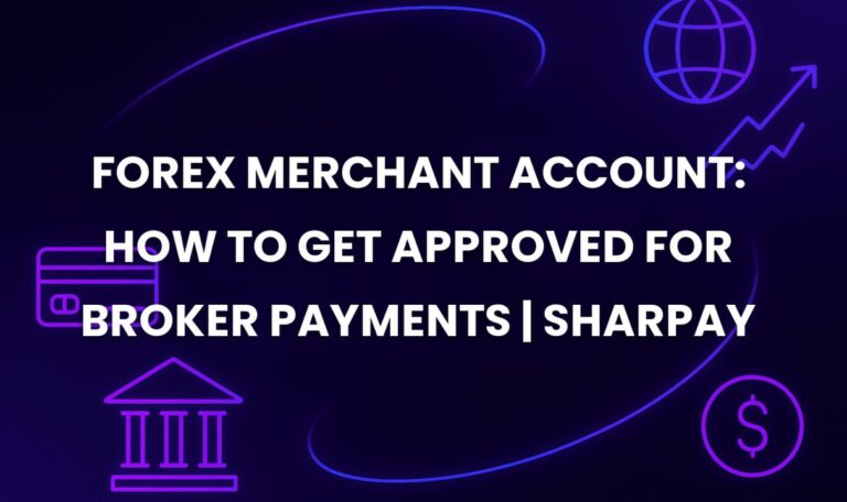 Forex Merchant Account: How to Get Approved for Broker Payments | SharPay