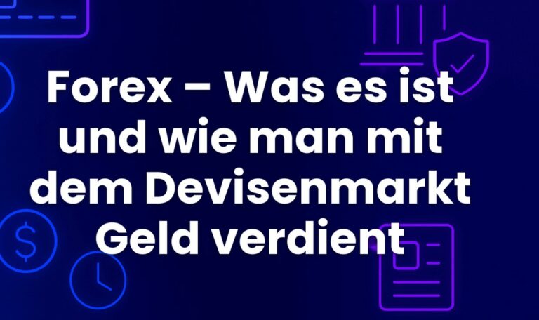 Forex – Was es ist und wie man mit dem Devisenmarkt Geld verdient