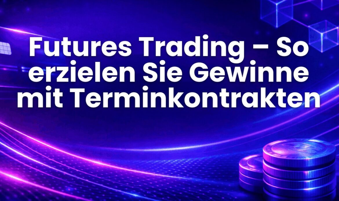 Futures Trading – So erzielen Sie Gewinne mit Terminkontrakten