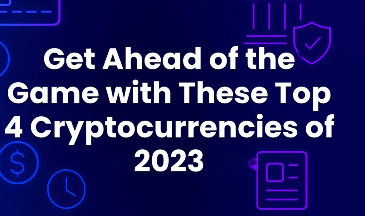 Get Ahead of the Game with These Top 4 Cryptocurrencies of 2023