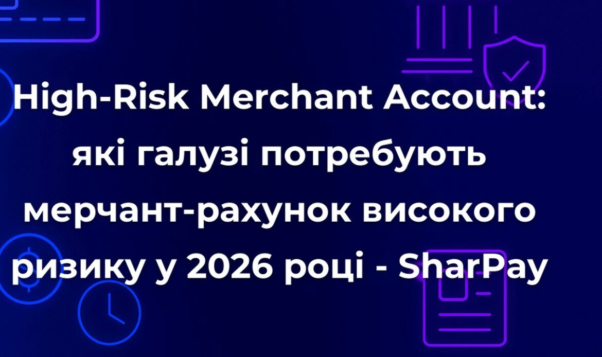 High-Risk Merchant Account: які галузі потребують мерчант-рахунок високого ризику у 2026 році - SharPay