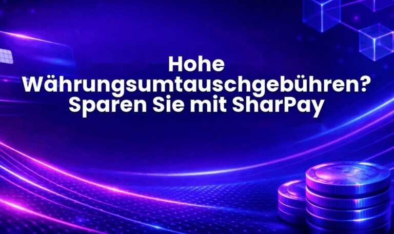 Hohe Währungsumtauschgebühren? Sparen Sie mit SharPay