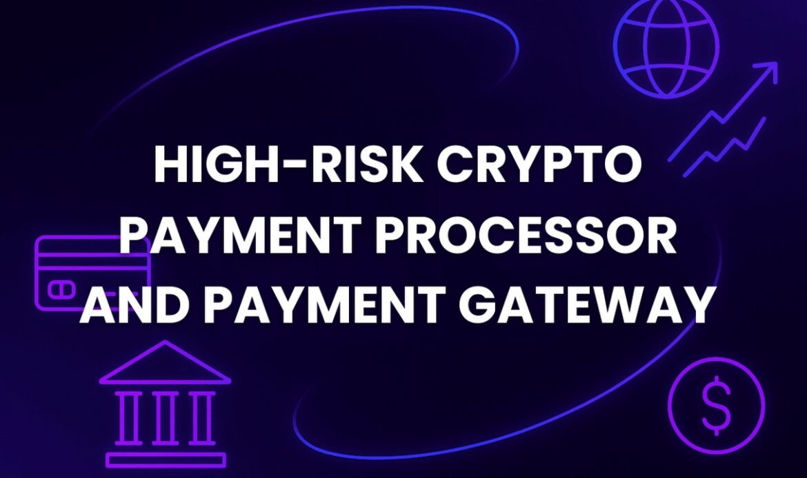 High-Risk Crypto Payment Processor and Payment Gateway