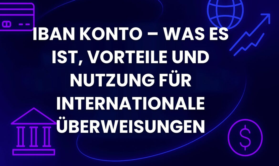 IBAN Konto – Was es ist, Vorteile und Nutzung für internationale Überweisungen