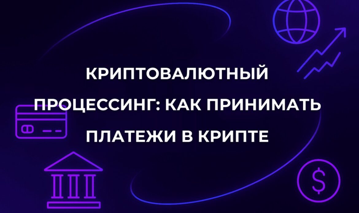 Криптовалютный процессинг: как принимать платежи в крипте