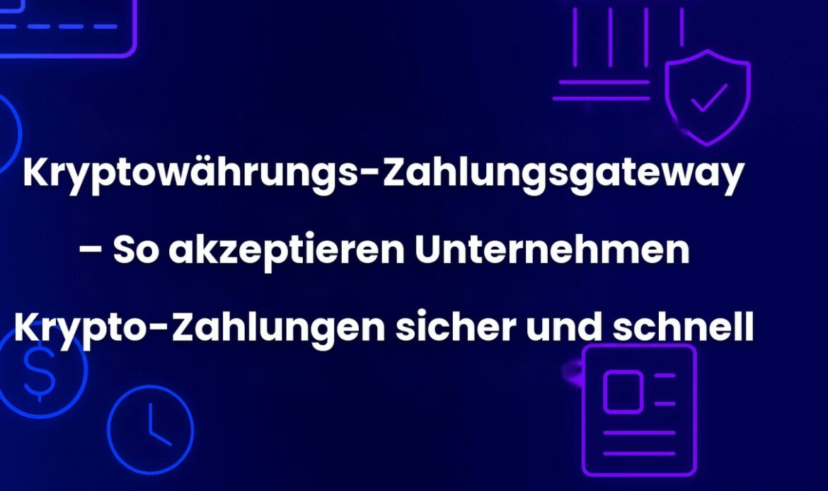 Kryptowährungs-Zahlungsgateway – So akzeptieren Unternehmen Krypto-Zahlungen sicher und schnell