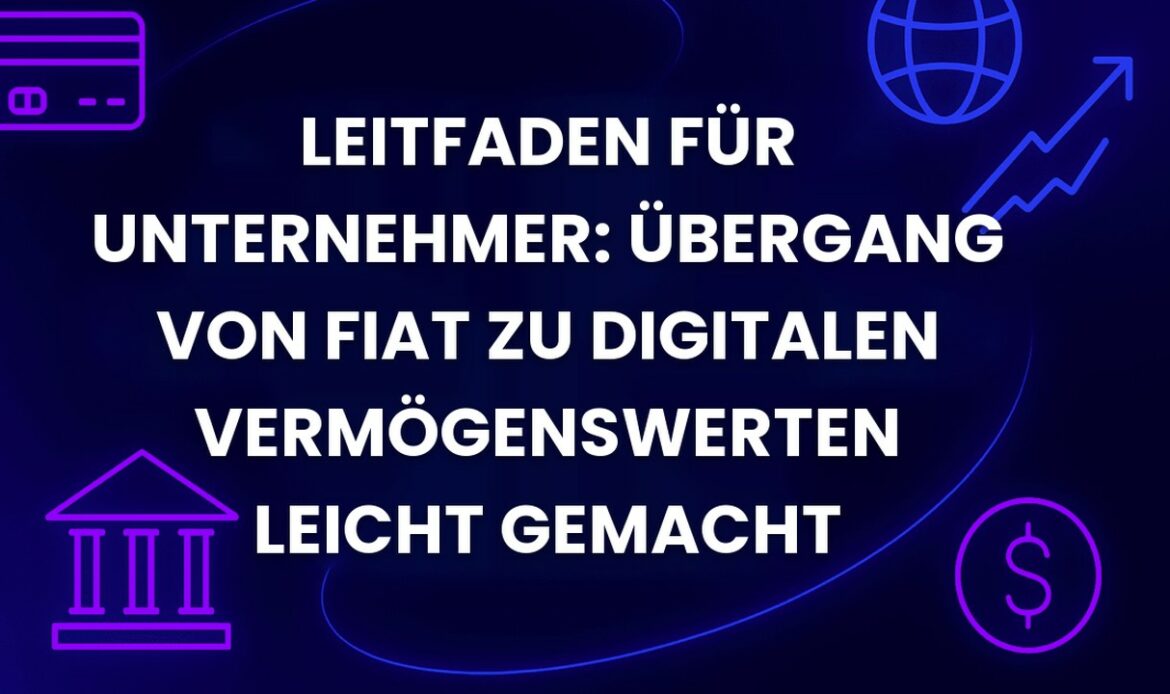 Leitfaden für Unternehmer: Übergang von Fiat zu digitalen Vermögenswerten leicht gemacht
