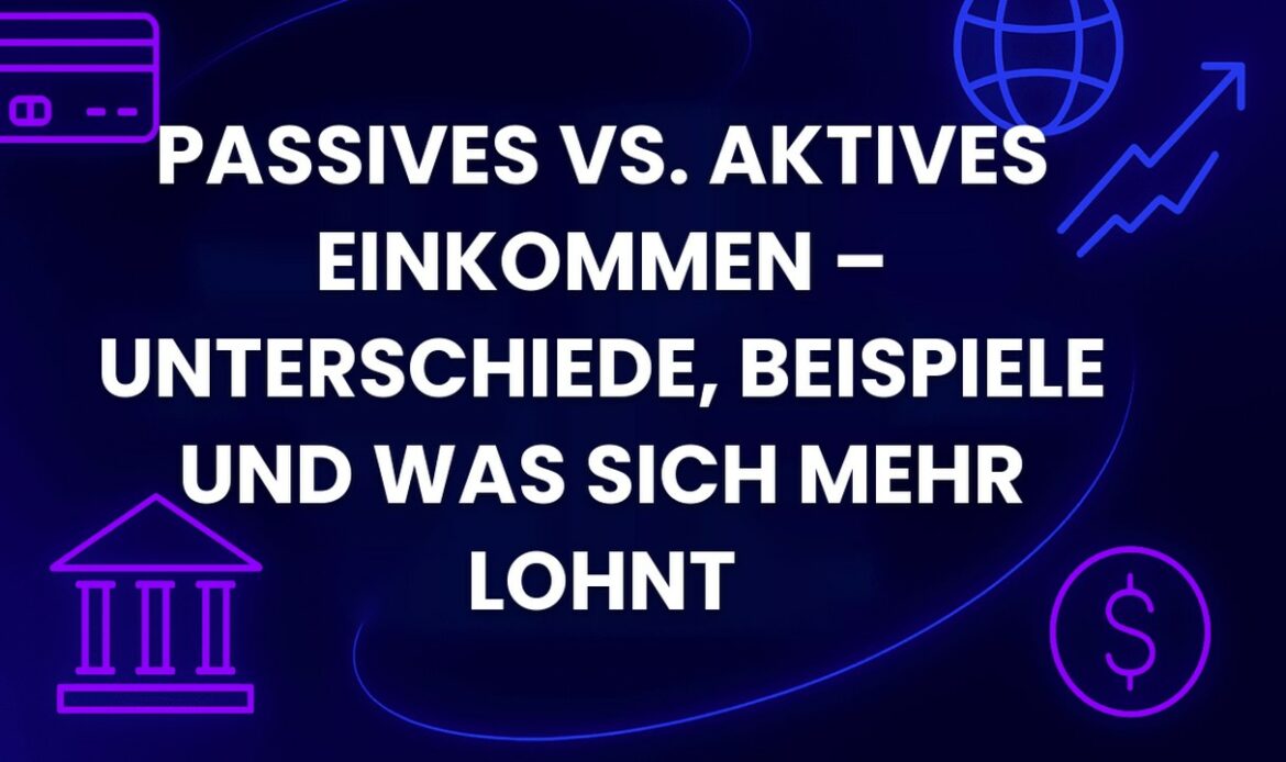 Passives vs. aktives Einkommen – Unterschiede, Beispiele und was sich mehr lohnt