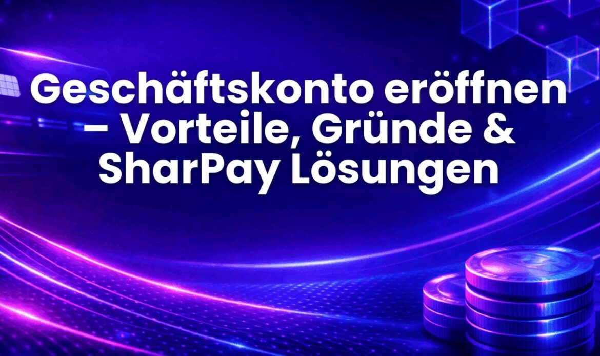 Geschäftskonto eröffnen – Vorteile, Gründe & SharPay Lösungen