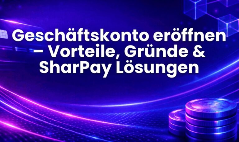 Geschäftskonto eröffnen – Vorteile, Gründe & SharPay Lösungen
