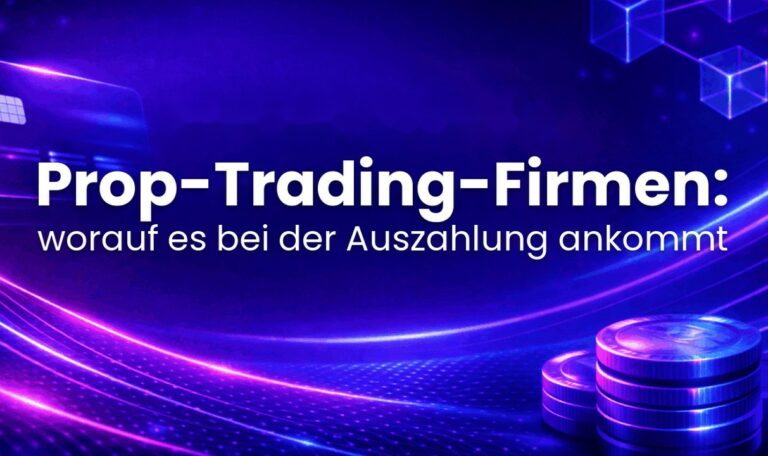 Prop-Trading-Firmen: worauf es bei der Auszahlung ankommt