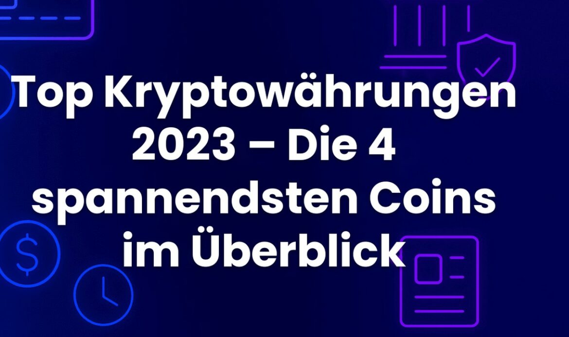 Top Kryptowährungen 2023 – Die 4 spannendsten Coins im Überblick