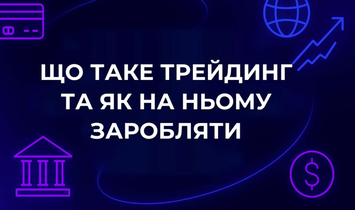 Що таке трейдинг та як на ньому заробляти