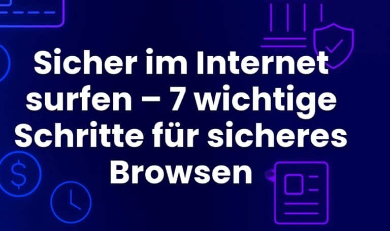 Sicher im Internet surfen – 7 wichtige Schritte für sicheres Browsen