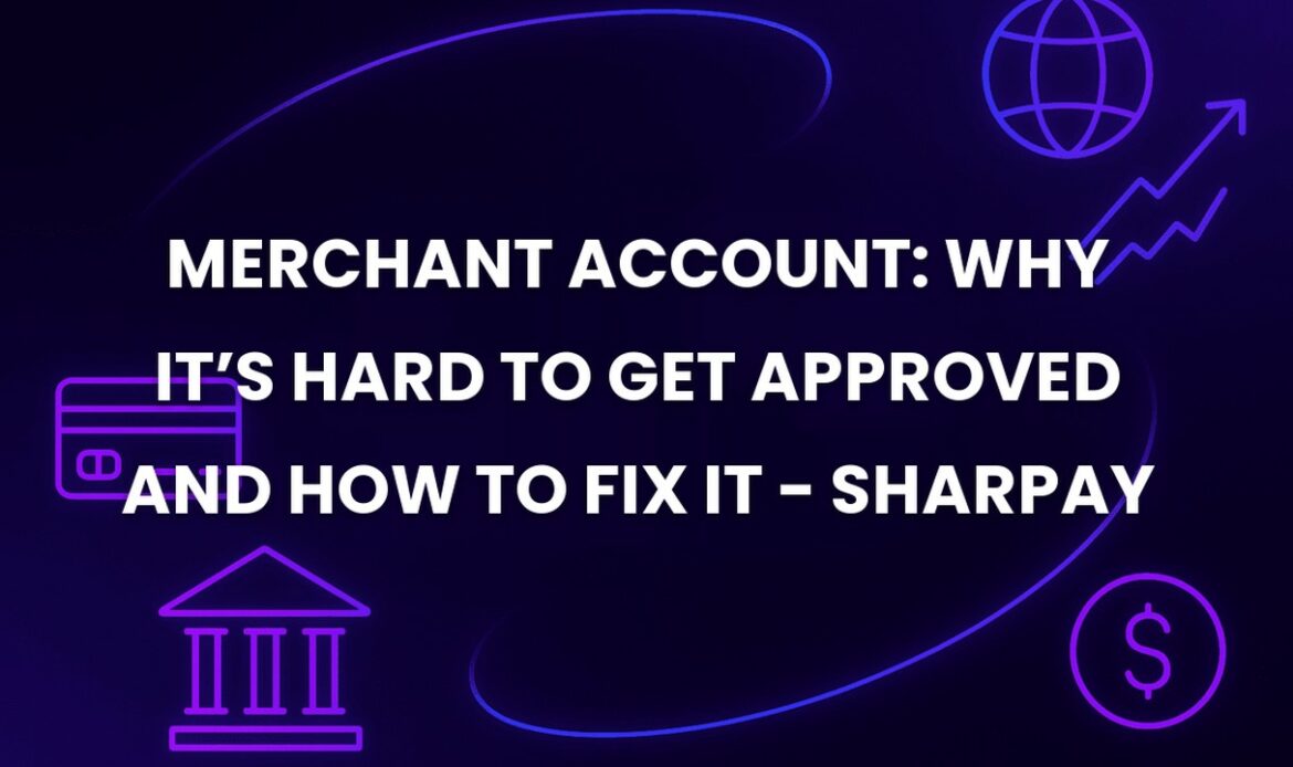 Merchant Account: Why It’s Hard to Get Approved and How to Fix It - SharPay