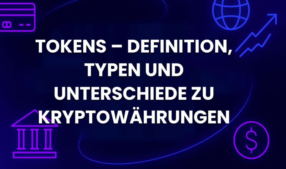 Tokens – Definition, Typen und Unterschiede zu Kryptowährungen