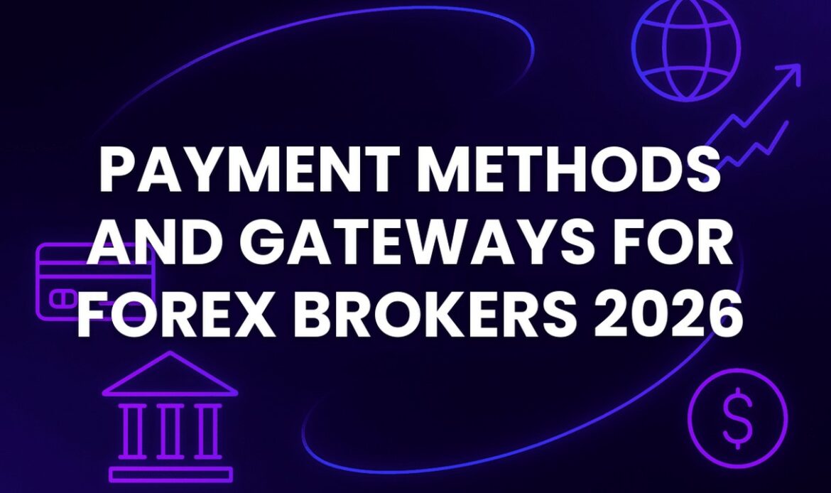 Payment Methods and Gateways for Forex Brokers 2026