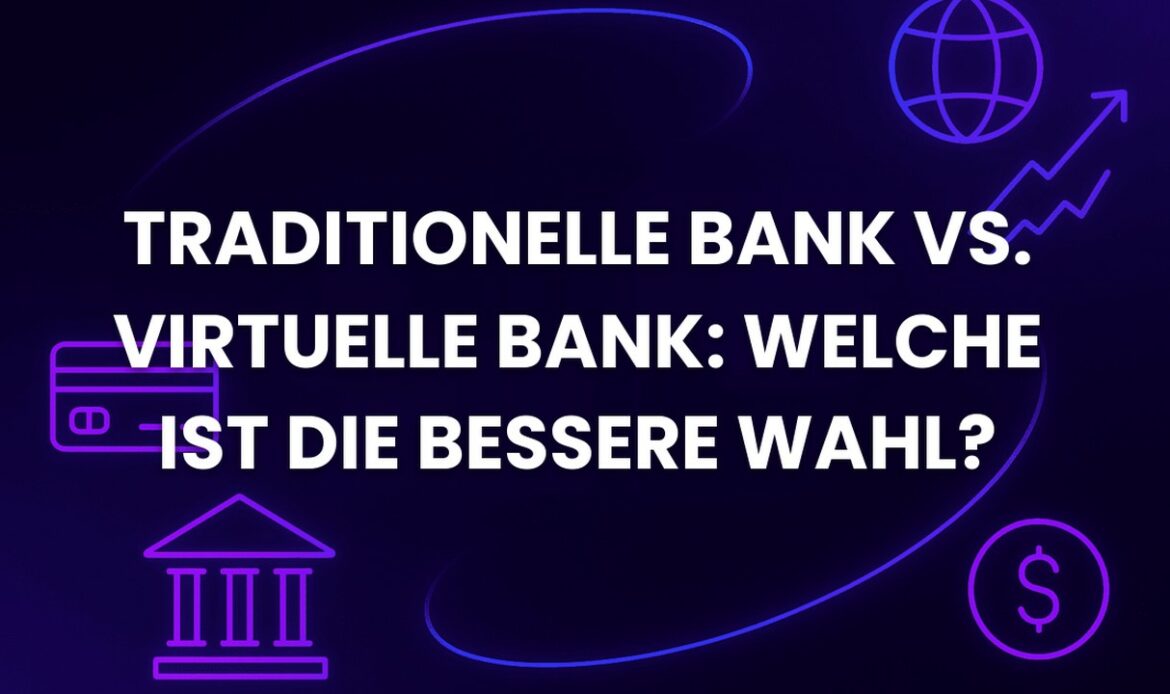 Traditionelle Bank vs. Virtuelle Bank: Welche ist die bessere Wahl?