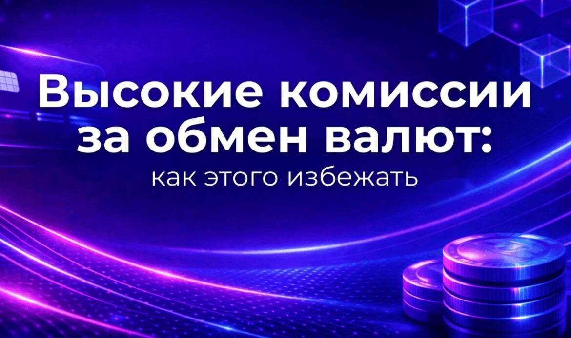Высокие комиссии за обмен валют: как этого избежать