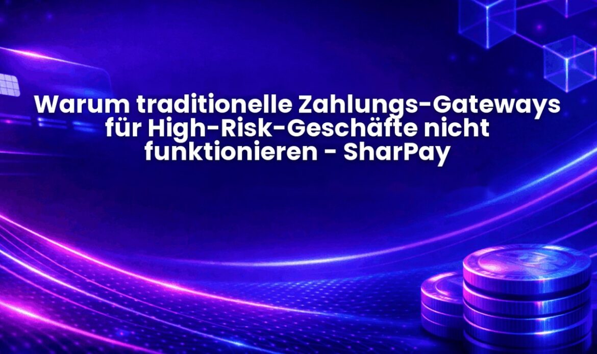 Warum traditionelle Zahlungs-Gateways für High-Risk-Geschäfte nicht funktionieren - SharPay
