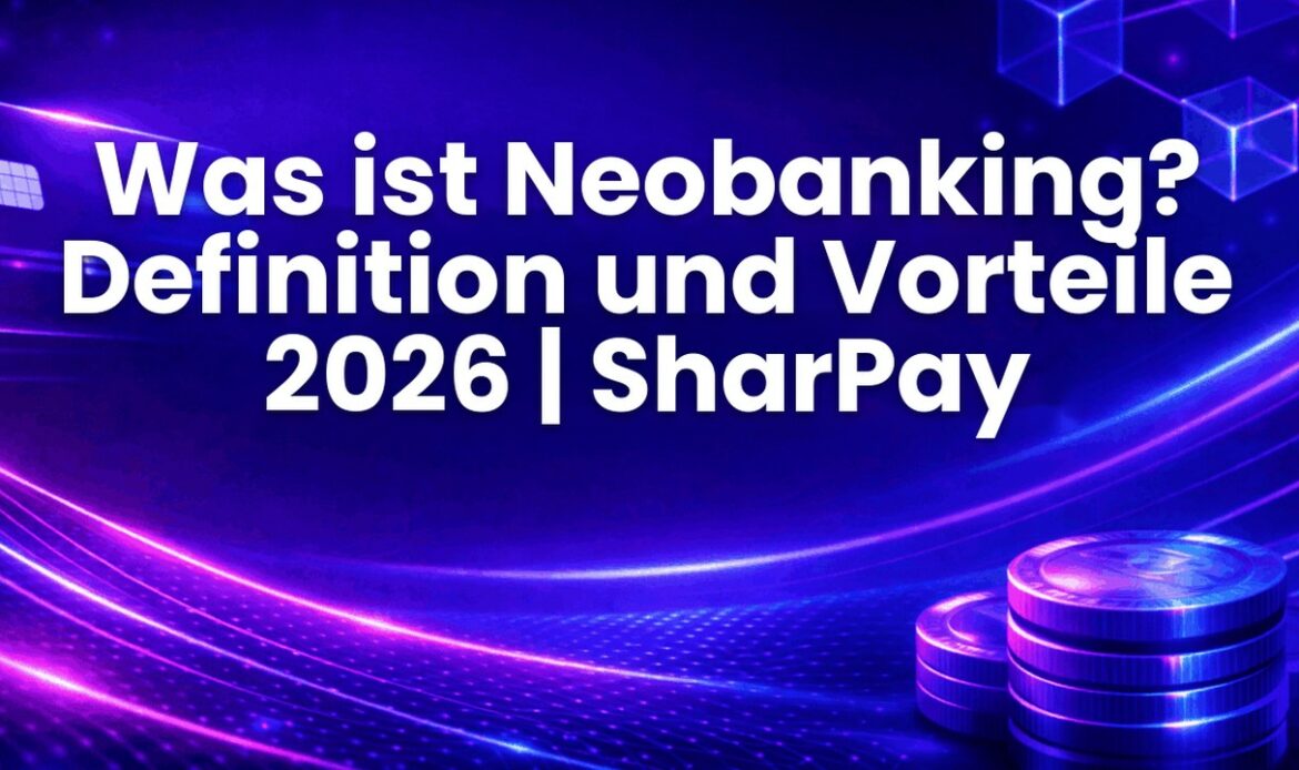 Was ist Neobanking? Definition und Vorteile 2026 | SharPay