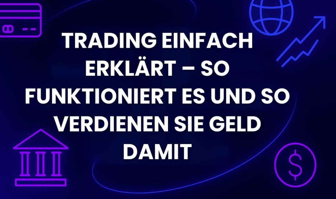 Trading einfach erklärt – So funktioniert es und so verdienen Sie Geld damit