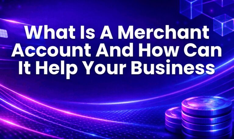What Is A Merchant Account And How Can It Help Your Business