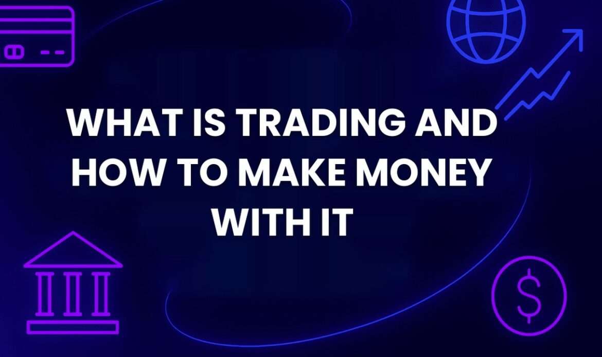 What Is Trading And How To Make Money with It