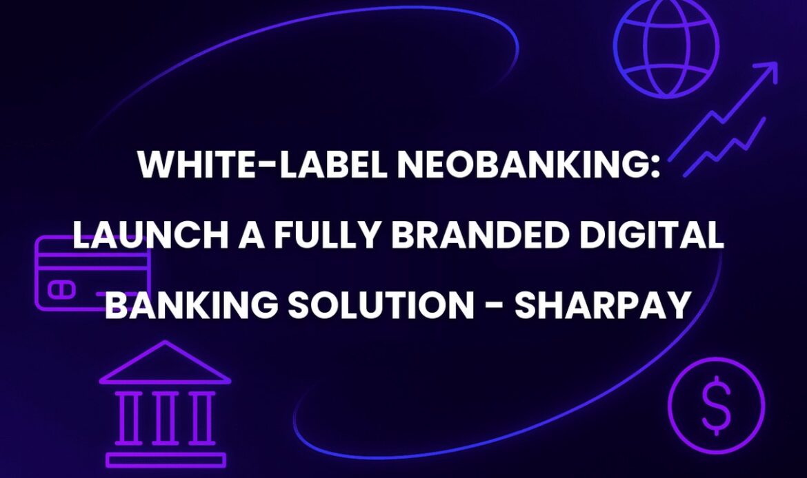 White-Label Neobanking: Launch a Fully Branded Digital Banking Solution - SharPay