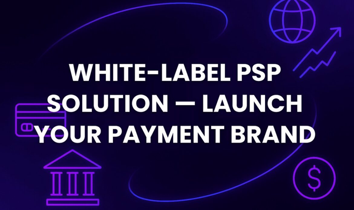 White-Label PSP Solution — Launch Your Payment Brand