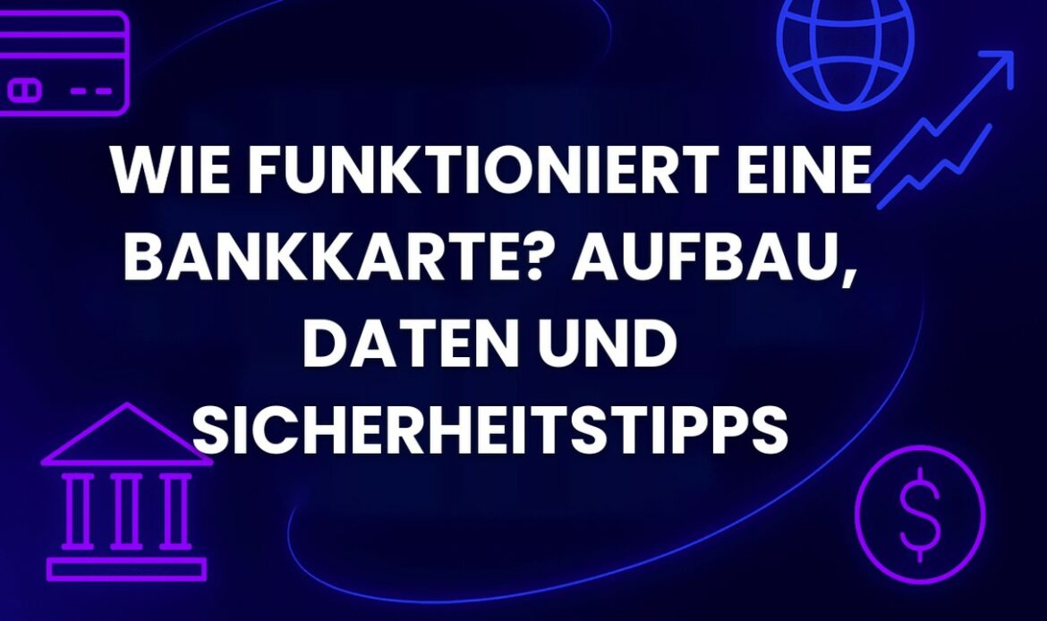 Wie funktioniert eine Bankkarte? Aufbau, Daten und Sicherheitstipps