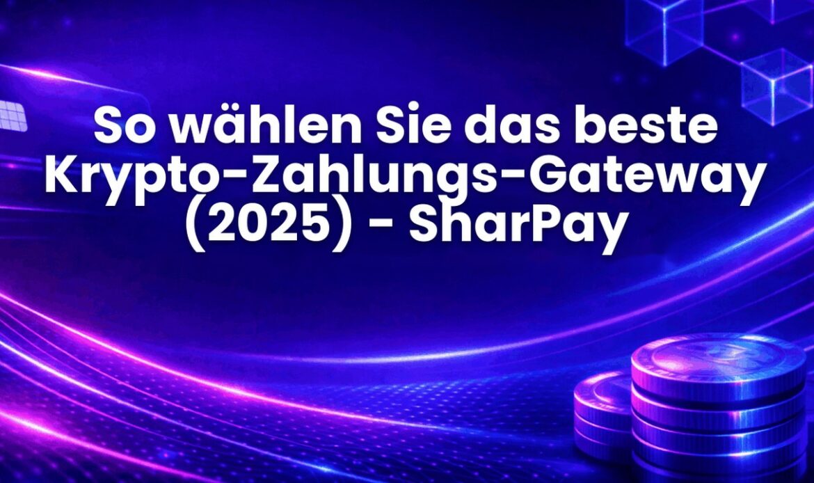 So wählen Sie das beste Krypto-Zahlungs-Gateway (2025) - SharPay