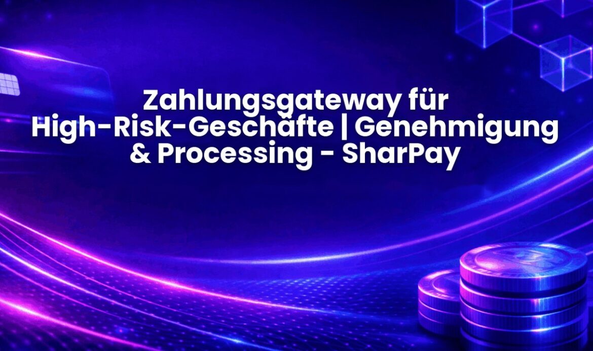 Zahlungsgateway für High-Risk-Geschäfte | Genehmigung & Processing - SharPay