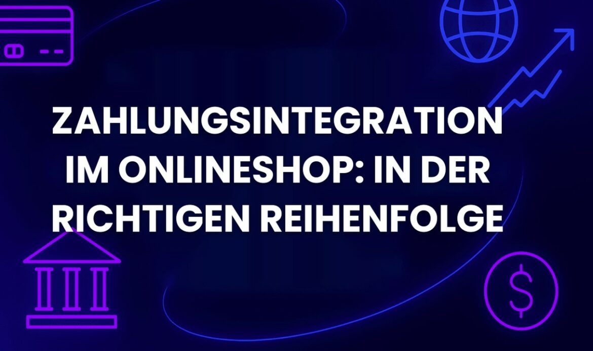 Zahlungsintegration im Onlineshop: in der richtigen Reihenfolge